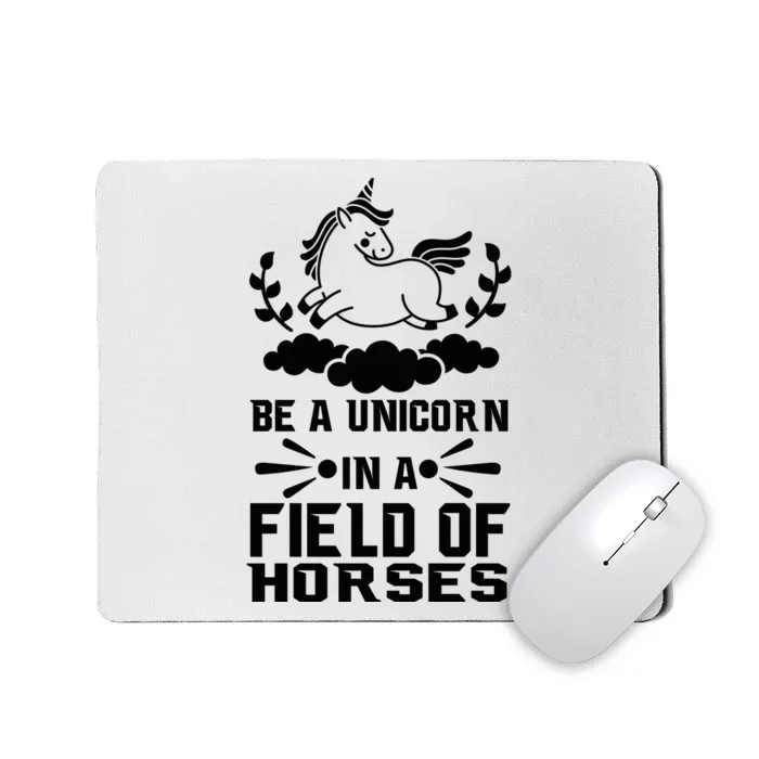 Be A Unicorn In A Field Full Of Horses Mousepad