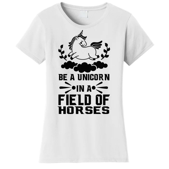 Be A Unicorn In A Field Full Of Horses Women's T-Shirt