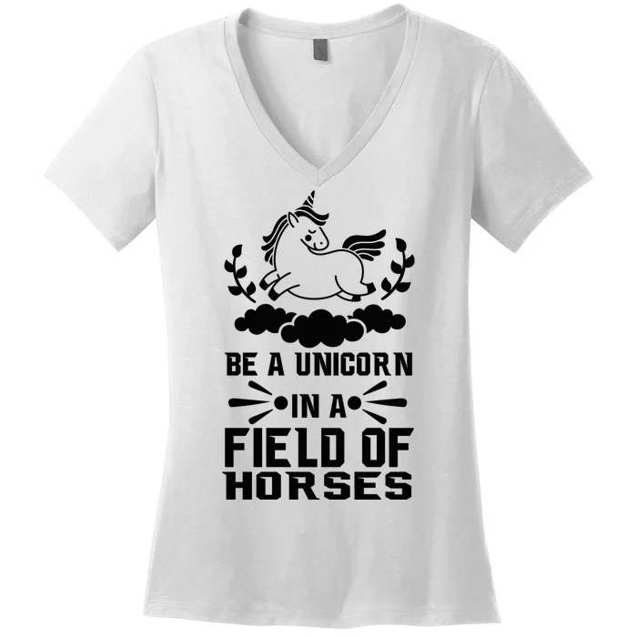 Be A Unicorn In A Field Full Of Horses Women's V-Neck T-Shirt