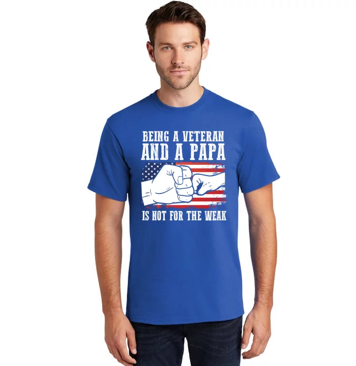 Being A Veteran And A Papa Is Not For The Weak Father Great Gift Tall T-Shirt