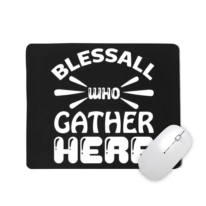 Bless All Who Gather Here Mousepad