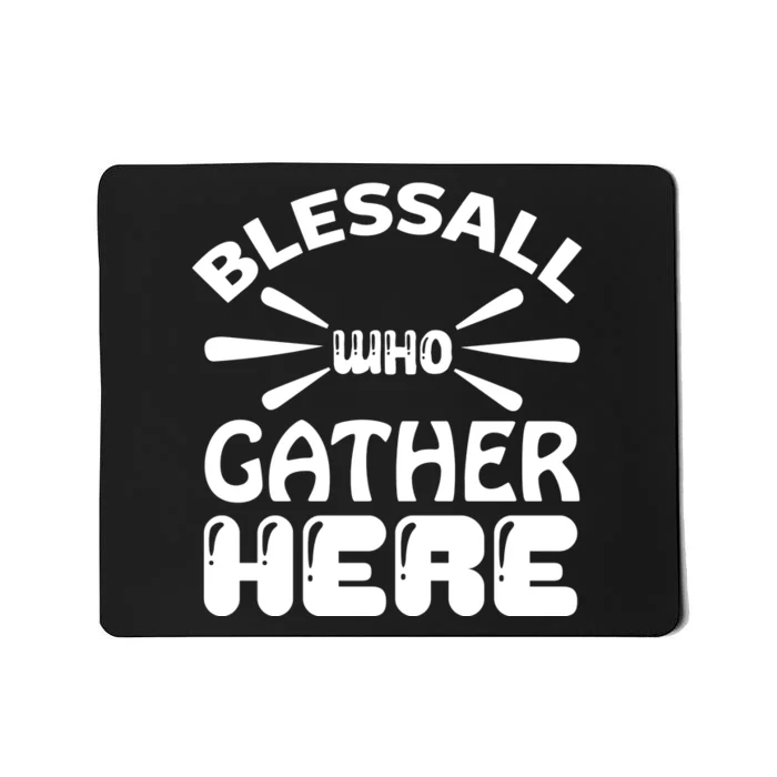 Bless All Who Gather Here Mousepad