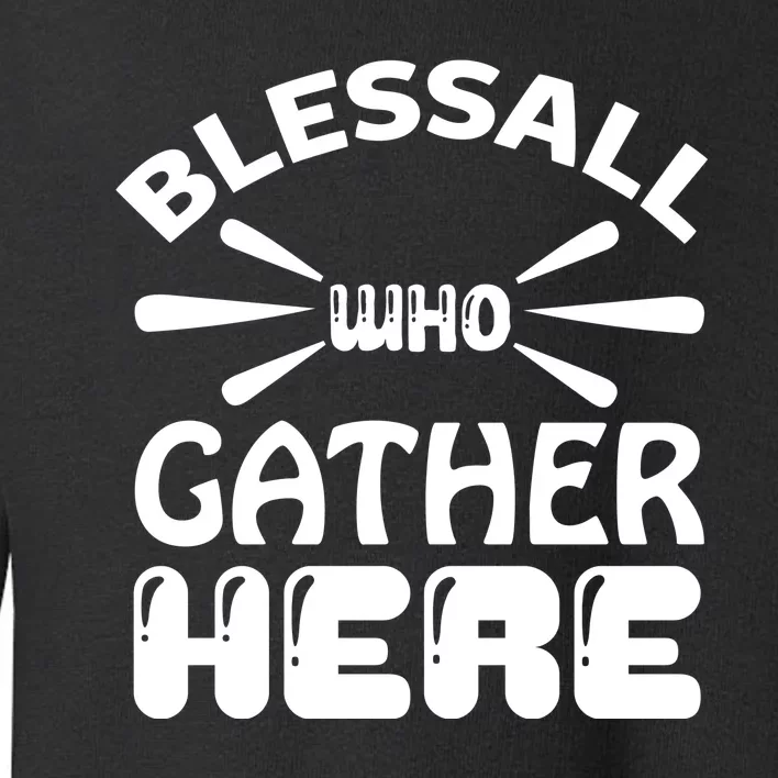 Bless All Who Gather Here Toddler Sweatshirt