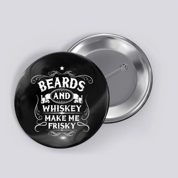 Beards And Whiskey Make Me Frisky Funny Gift Button