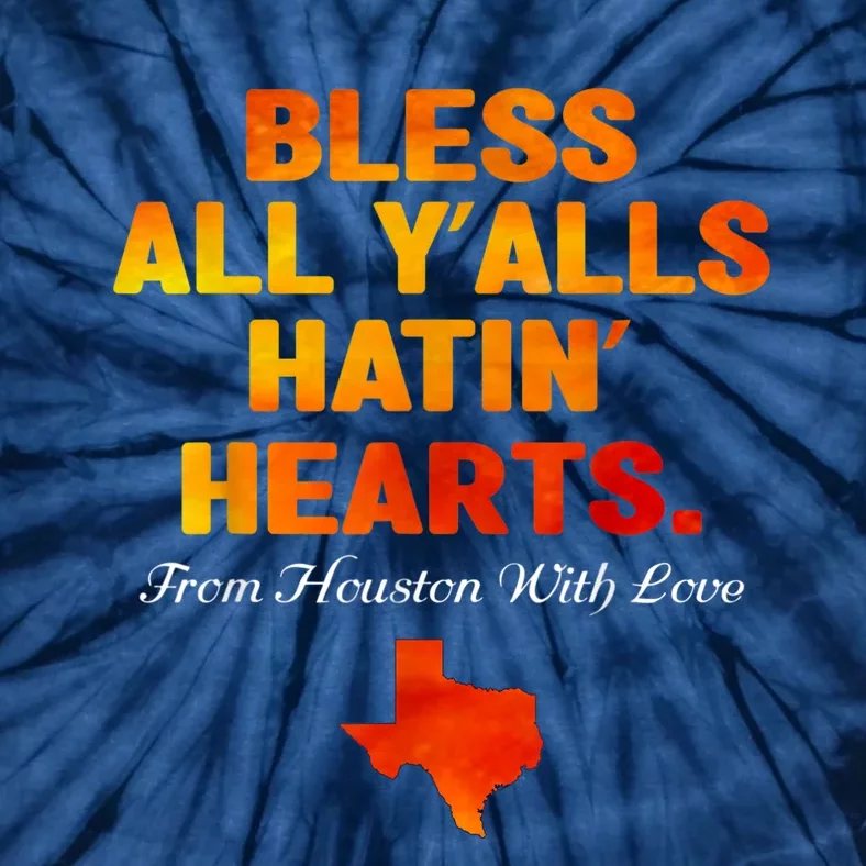 Bless All Y'alls Hatin' Hearts Houston With Love Tie-Dye T-Shirt