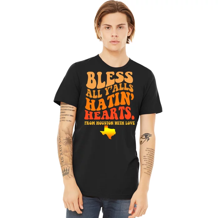 Bless All Yalls Hatin Hearts From Houston With Love Funny Premium T-Shirt