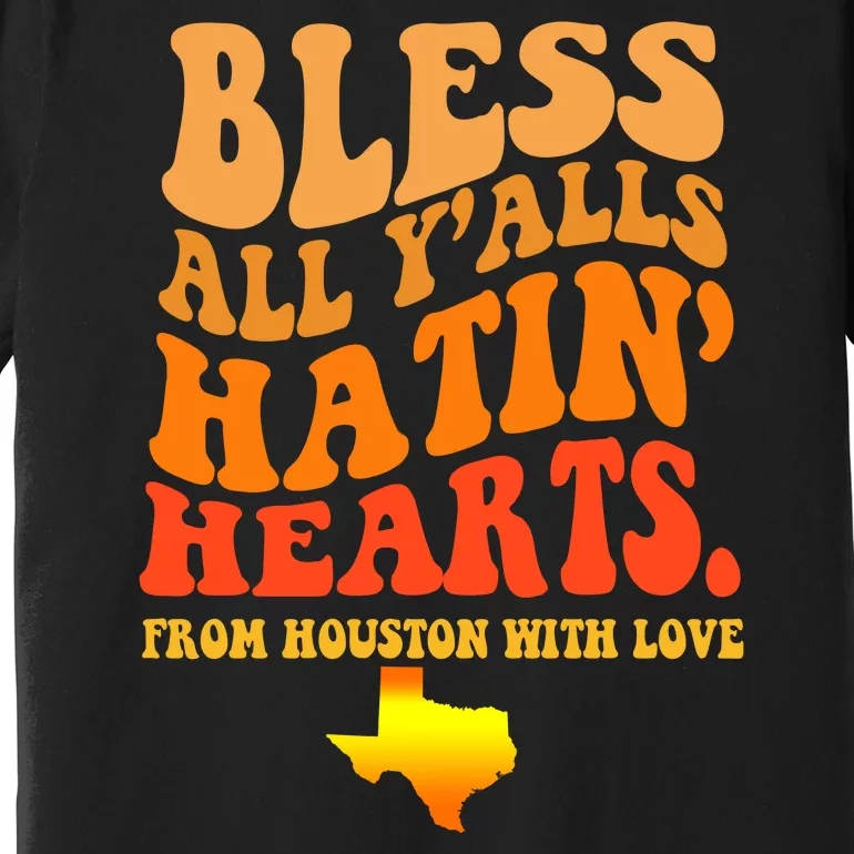 Bless All Yalls Hatin Hearts From Houston With Love Funny Premium T-Shirt