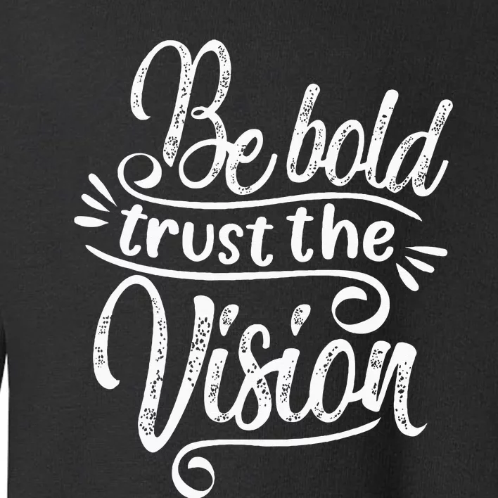 Be Bold And Trust The Vision Motivational Toddler Sweatshirt