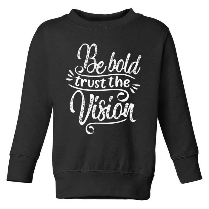 Be Bold And Trust The Vision Motivational Toddler Sweatshirt