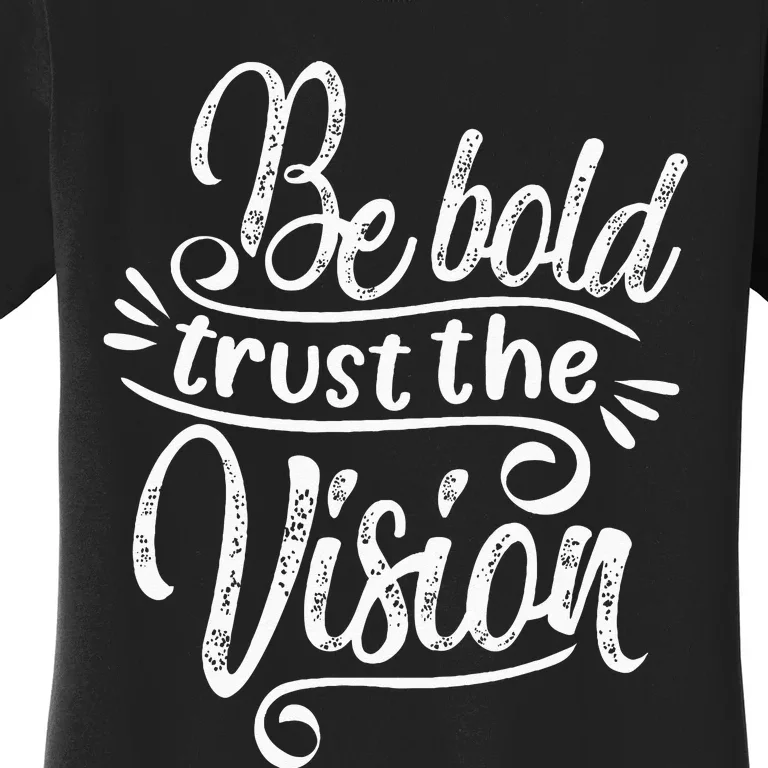 Be Bold And Trust The Vision Motivational Women's T-Shirt