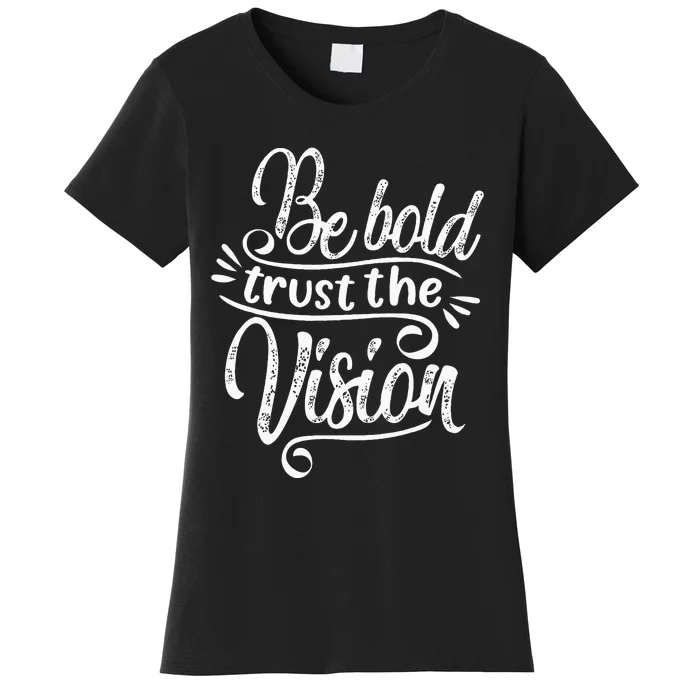 Be Bold And Trust The Vision Motivational Women's T-Shirt