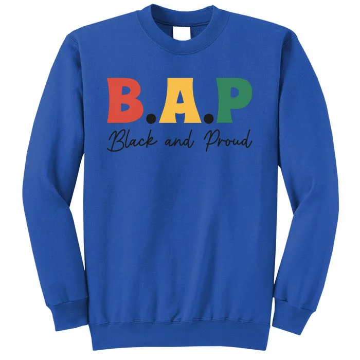 B.A.P Black And Proud Black Histoty Month African Pride Tall Sweatshirt