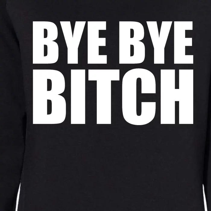 BYE BYE BITCH Funny Wrestling Fan Womens California Wash Sweatshirt