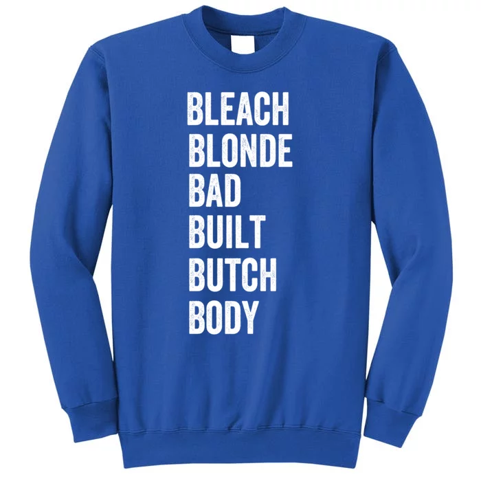 Bleach Blonde Bad Built Butch Body Gift Tall Sweatshirt