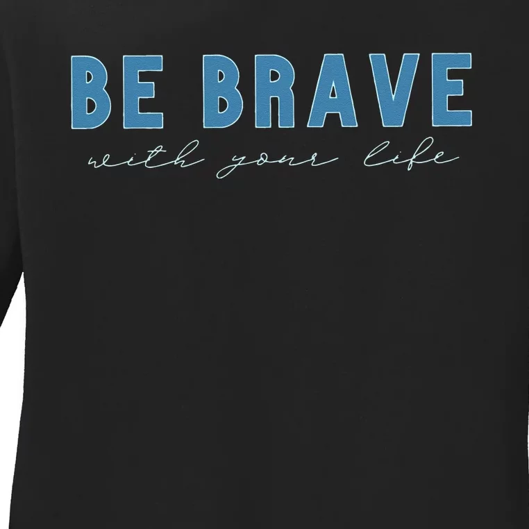 Be Brave Ladies Long Sleeve Shirt