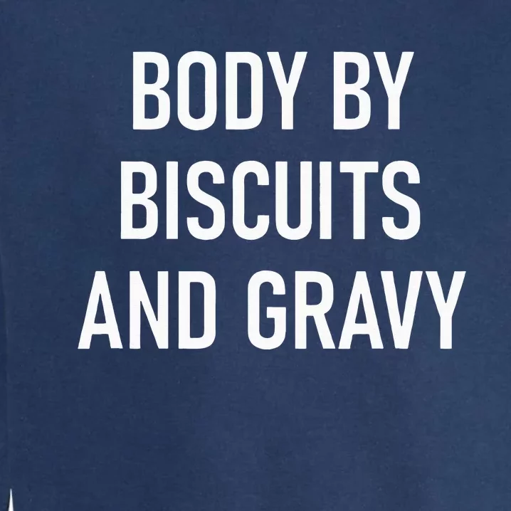 Body By Biscuits And Gravy Funny Jokes Sarcastic Garment-Dyed Sweatshirt