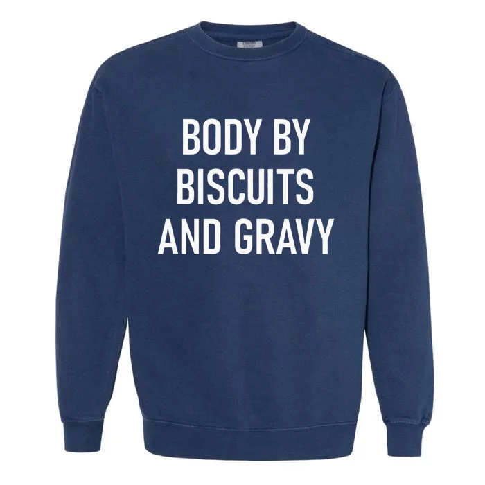 Body By Biscuits And Gravy Funny Jokes Sarcastic Garment-Dyed Sweatshirt