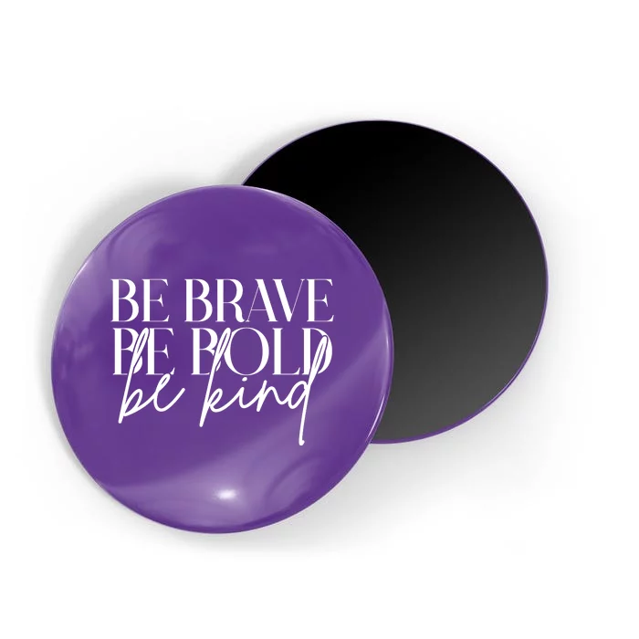 Be Brave Be Bold Be Kind Quote Magnet