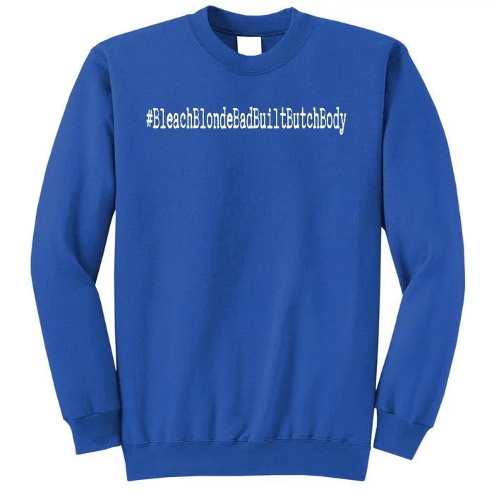 Bleach Blonde Bad Built Butch Body Tall Sweatshirt