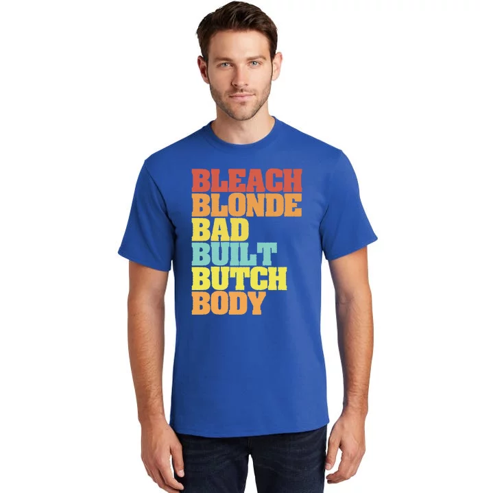 Bleach Blonde Bad Built Butch Body Funny Sarcastic Great Gift Tall T-Shirt