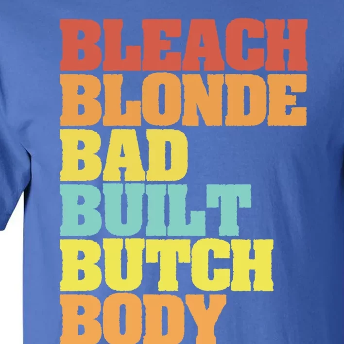 Bleach Blonde Bad Built Butch Body Funny Sarcastic Great Gift Tall T-Shirt