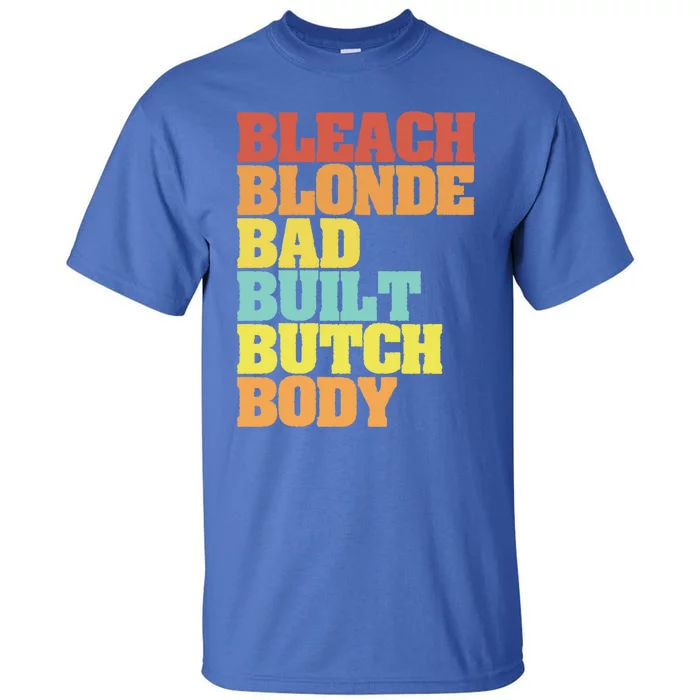 Bleach Blonde Bad Built Butch Body Funny Sarcastic Great Gift Tall T-Shirt