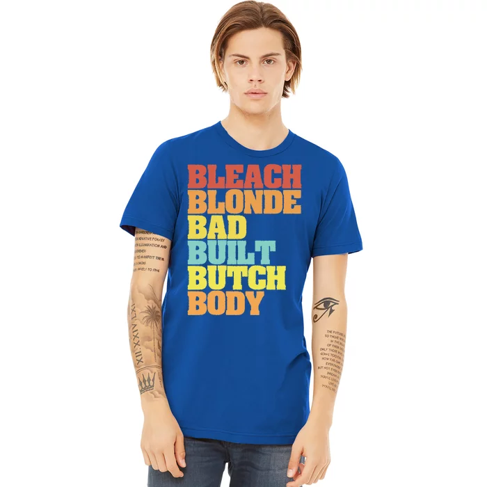 Bleach Blonde Bad Built Butch Body Funny Sarcastic Great Gift Premium T-Shirt