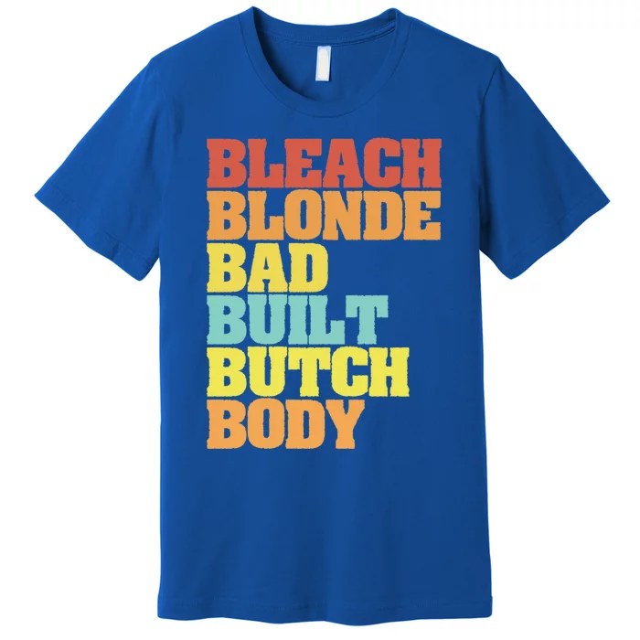 Bleach Blonde Bad Built Butch Body Funny Sarcastic Great Gift Premium T-Shirt