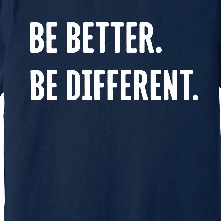 Be Better Be Different Premium T-Shirt