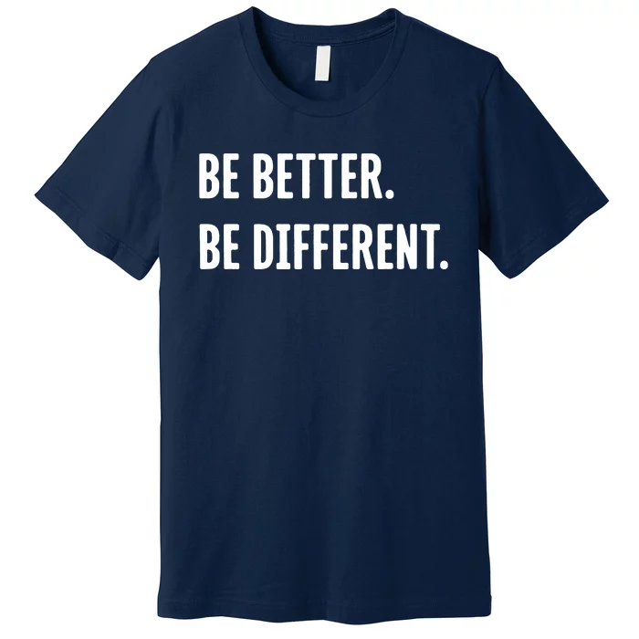 Be Better Be Different Premium T-Shirt