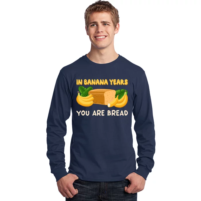 Bakery Banana Bread In Banana Years You're Bread Long Sleeve Shirt