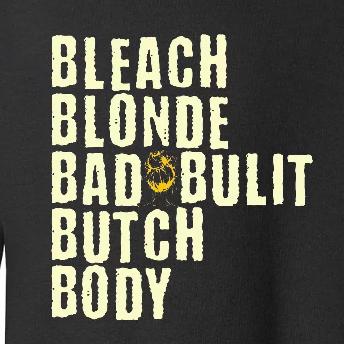 Bleach Blonde Bad Built Butch Body Toddler Sweatshirt