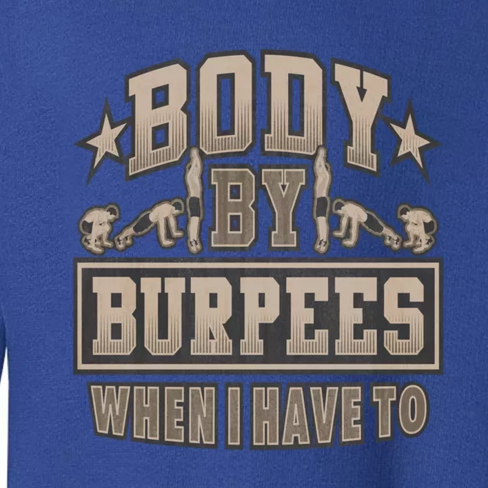 Body By Burpees When I Have Too Funny Burpee Gift Toddler Sweatshirt