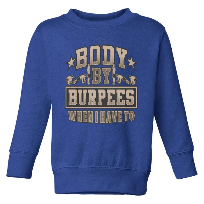 Body By Burpees When I Have Too Funny Burpee Gift Toddler Sweatshirt