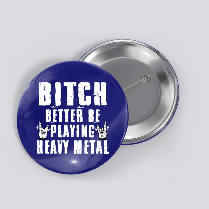 Bitch Better Be Playing Heavy Metal Music Lovers Gift Button