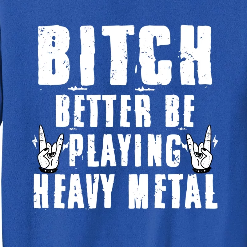 Bitch Better Be Playing Heavy Metal Music Lovers Gift Tall Sweatshirt