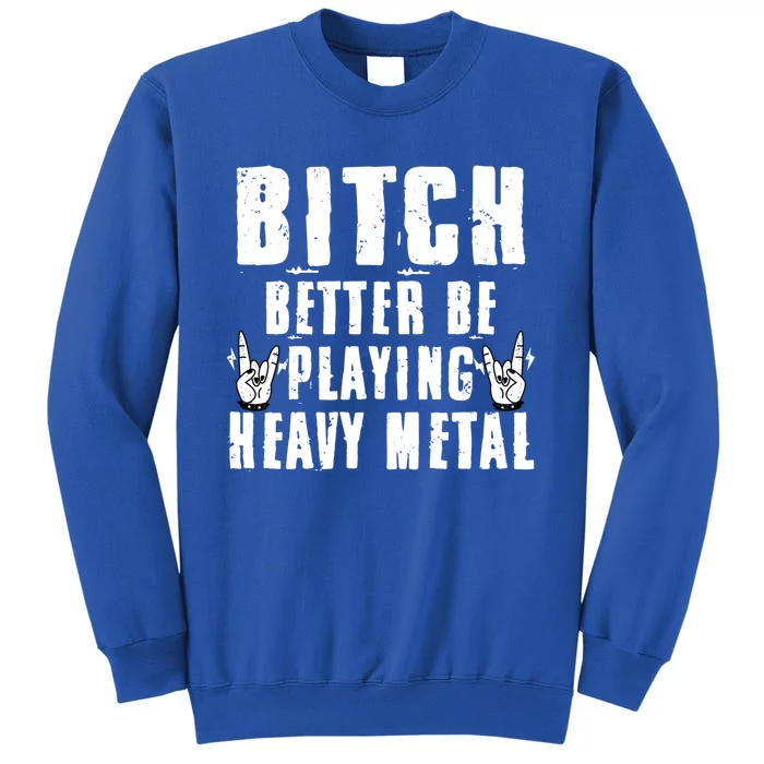 Bitch Better Be Playing Heavy Metal Music Lovers Gift Tall Sweatshirt