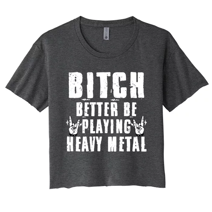 Bitch Better Be Playing Heavy Metal Music Lovers Gift Women's Crop Top Tee