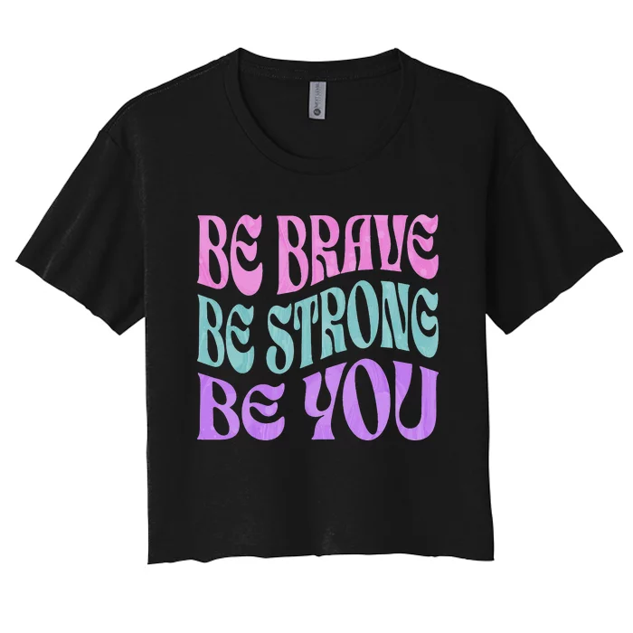 Be Brave Be Strong Be You Positive Message Affirmation Quote Women's Crop Top Tee