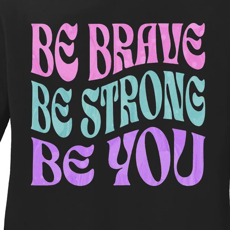 Be Brave Be Strong Be You Positive Message Affirmation Quote Ladies Long Sleeve Shirt