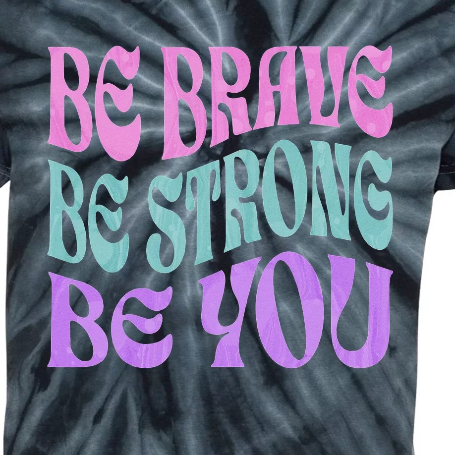 Be Brave Be Strong Be You Positive Message Affirmation Quote Kids Tie-Dye T-Shirt