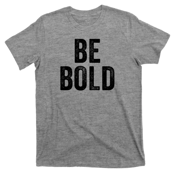 Be Bold T-Shirt