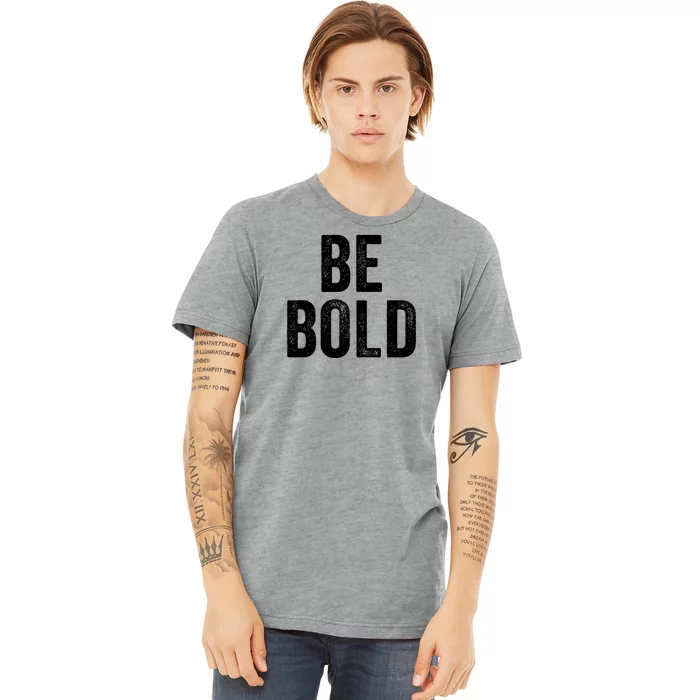 Be Bold Premium T-Shirt