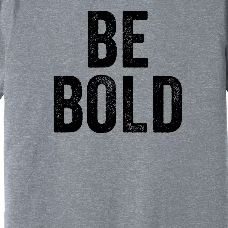 Be Bold Premium T-Shirt