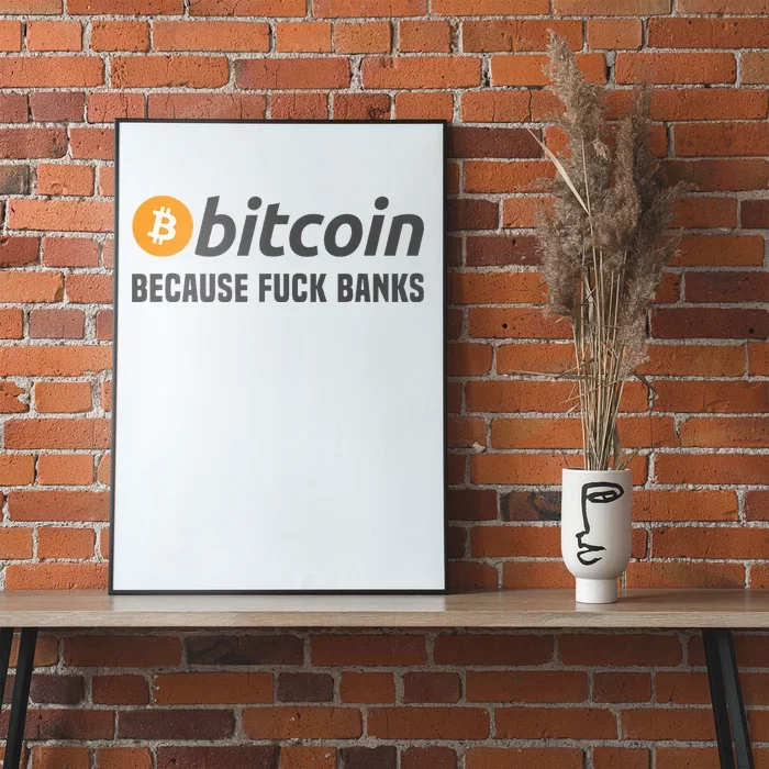 Bitcoin Bitcoin Because Fuck Banks Poster