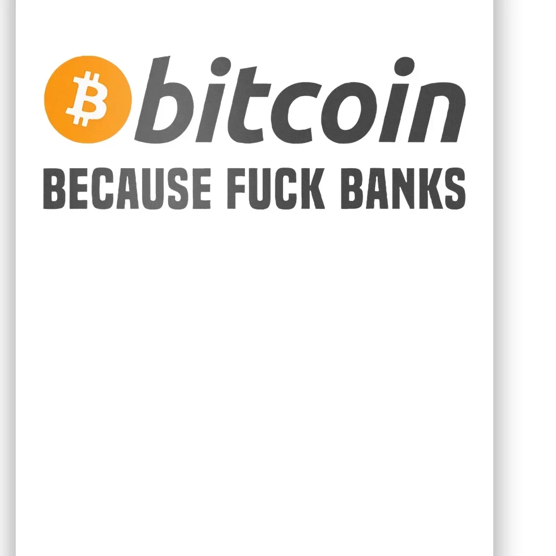 Bitcoin Bitcoin Because Fuck Banks Poster