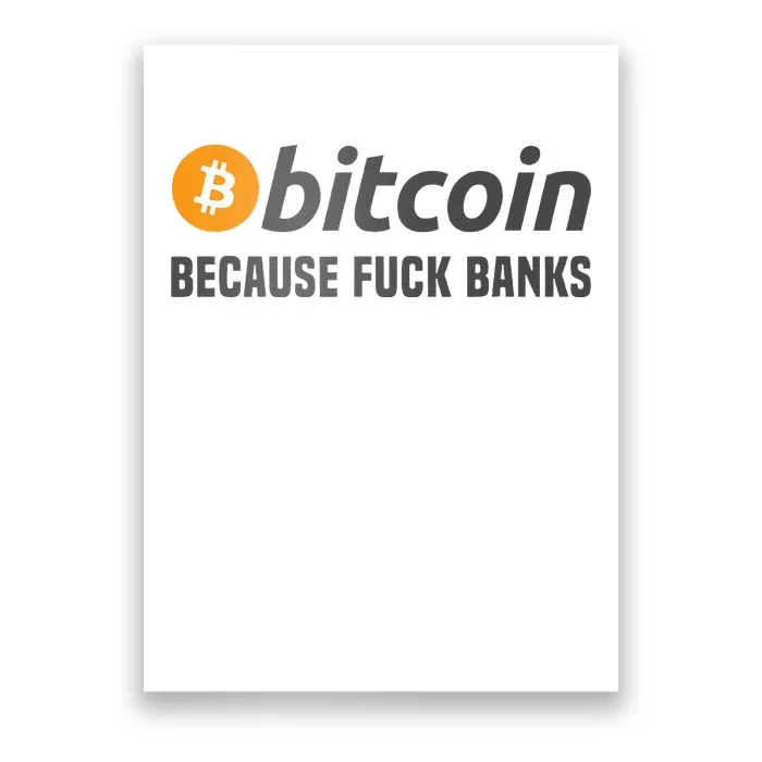 Bitcoin Bitcoin Because Fuck Banks Poster