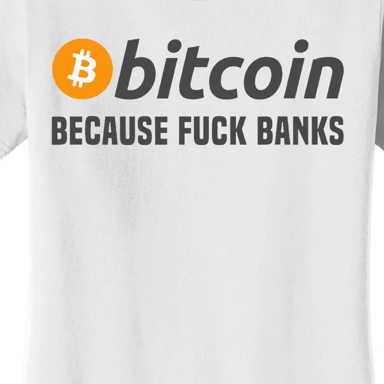 Bitcoin Bitcoin Because Fuck Banks Women's T-Shirt