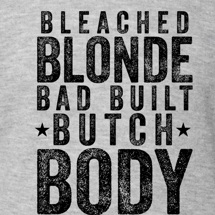 Bleach Blonde Bad Built Butch Body Toddler Sweatshirt