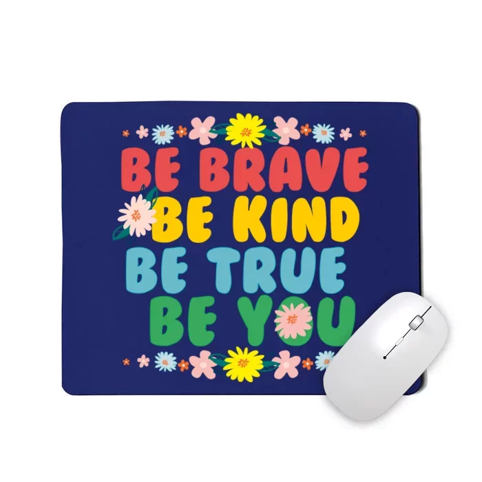 Be Brave Be Kind Be True Be You Mousepad